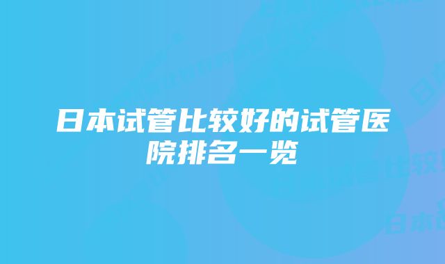 日本试管比较好的试管医院排名一览