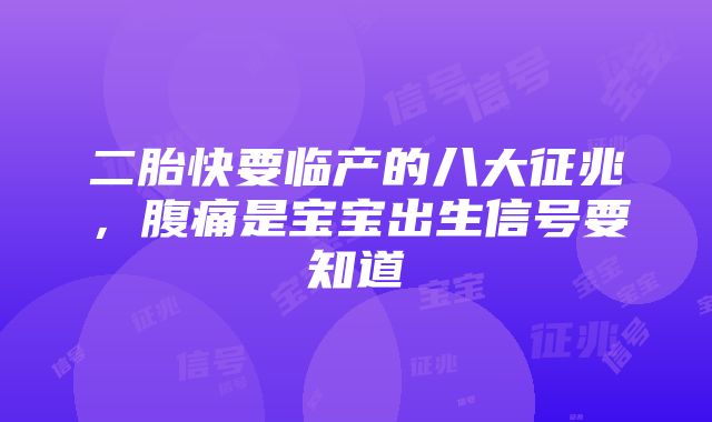 二胎快要临产的八大征兆，腹痛是宝宝出生信号要知道