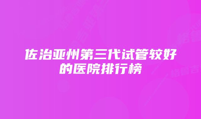 佐治亚州第三代试管较好的医院排行榜