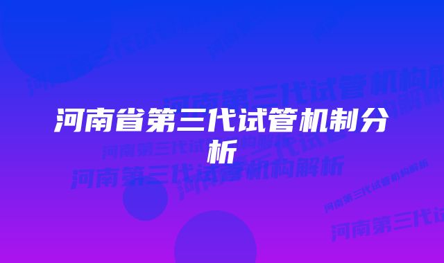 河南省第三代试管机制分析