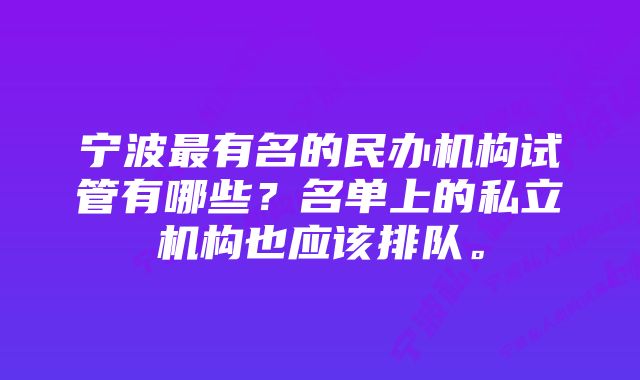 宁波最有名的民办机构试管有哪些？名单上的私立机构也应该排队。