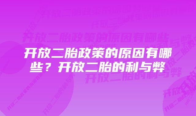 开放二胎政策的原因有哪些？开放二胎的利与弊