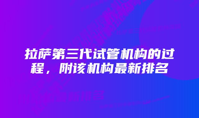 拉萨第三代试管机构的过程，附该机构最新排名