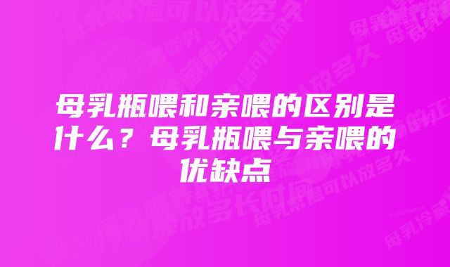 母乳瓶喂和亲喂的区别是什么？母乳瓶喂与亲喂的优缺点