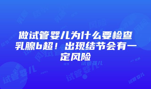 做试管婴儿为什么要检查乳腺b超！出现结节会有一定风险