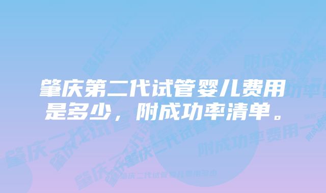 肇庆第二代试管婴儿费用是多少，附成功率清单。