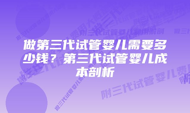 做第三代试管婴儿需要多少钱？第三代试管婴儿成本剖析