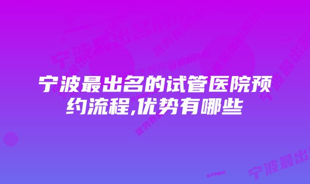 宁波最出名的试管医院预约流程,优势有哪些