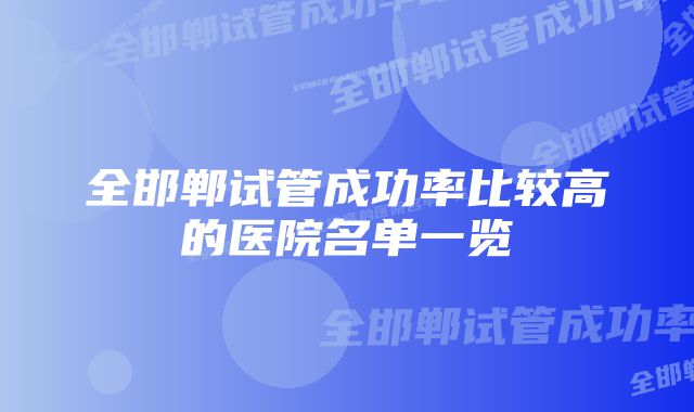 全邯郸试管成功率比较高的医院名单一览