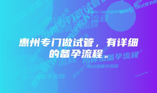 惠州专门做试管，有详细的备孕流程。