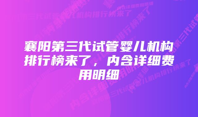 襄阳第三代试管婴儿机构排行榜来了，内含详细费用明细