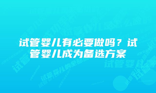 试管婴儿有必要做吗？试管婴儿成为备选方案