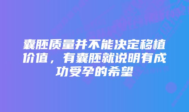 囊胚质量并不能决定移植价值，有囊胚就说明有成功受孕的希望