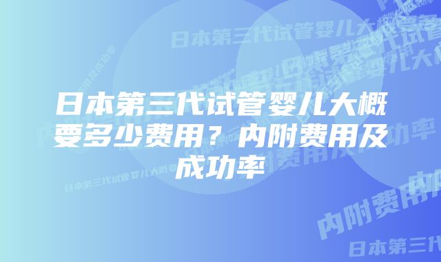 日本第三代试管婴儿大概要多少费用？内附费用及成功率