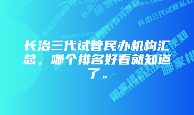 长治三代试管民办机构汇总，哪个排名好看就知道了。