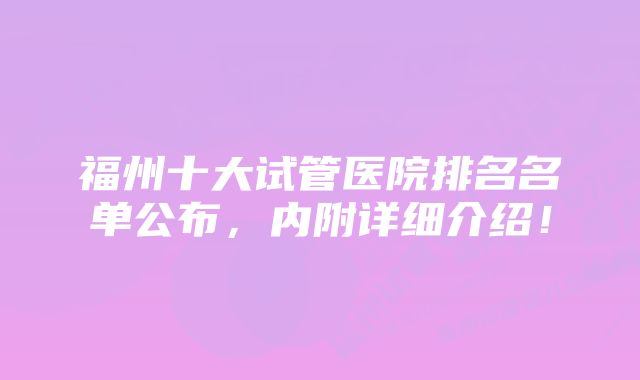 福州十大试管医院排名名单公布，内附详细介绍！