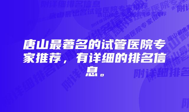 唐山最著名的试管医院专家推荐，有详细的排名信息。