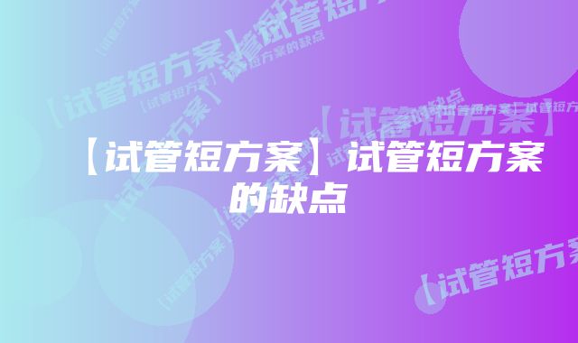 【试管短方案】试管短方案的缺点