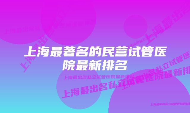 上海最著名的民营试管医院最新排名