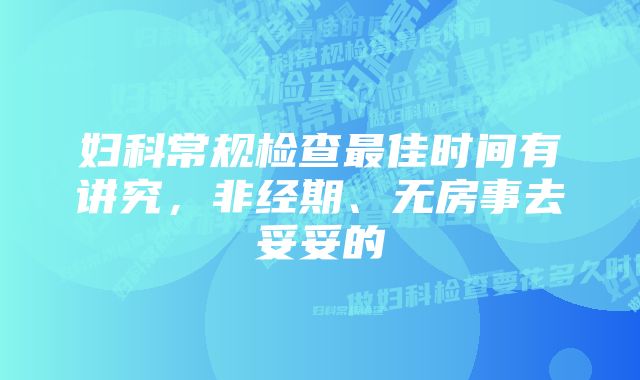 妇科常规检查最佳时间有讲究，非经期、无房事去妥妥的