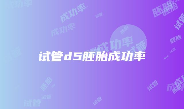 试管d5胚胎成功率