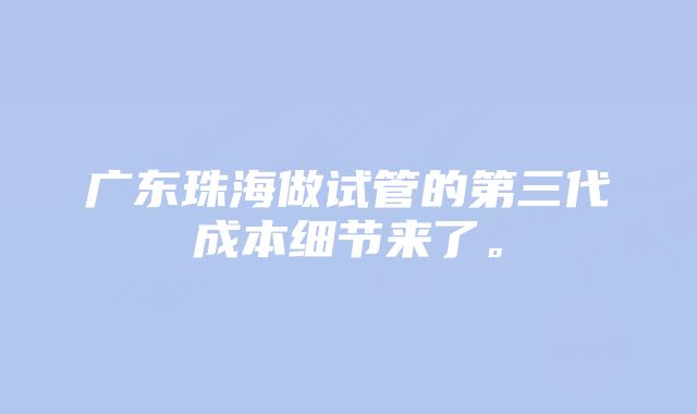 广东珠海做试管的第三代成本细节来了。