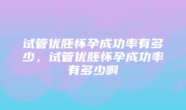 试管优胚怀孕成功率有多少，试管优胚怀孕成功率有多少啊