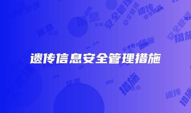 遗传信息安全管理措施