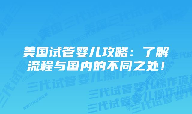 美国试管婴儿攻略：了解流程与国内的不同之处！