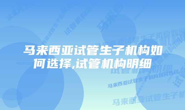 马来西亚试管生子机构如何选择,试管机构明细