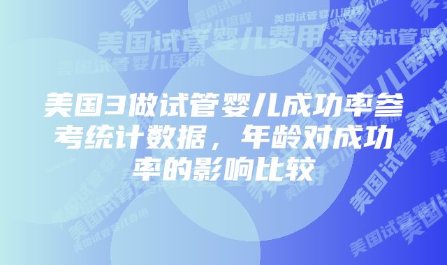 美国3做试管婴儿成功率参考统计数据，年龄对成功率的影响比较