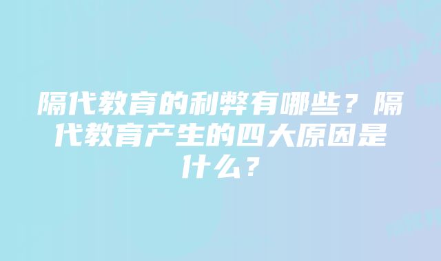 隔代教育的利弊有哪些？隔代教育产生的四大原因是什么？