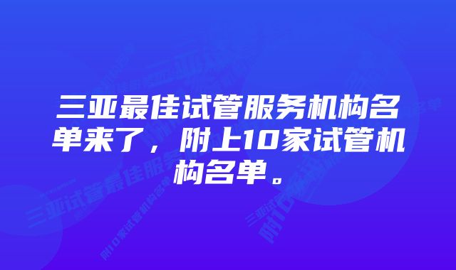 三亚最佳试管服务机构名单来了，附上10家试管机构名单。