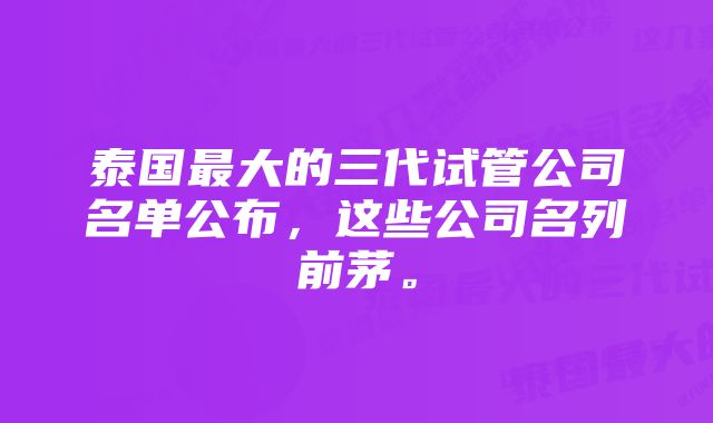 泰国最大的三代试管公司名单公布，这些公司名列前茅。