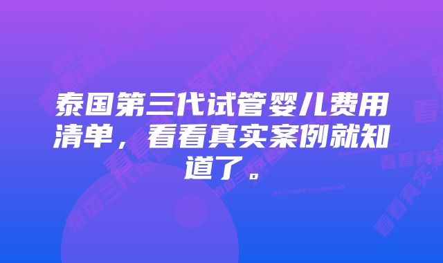 泰国第三代试管婴儿费用清单，看看真实案例就知道了。