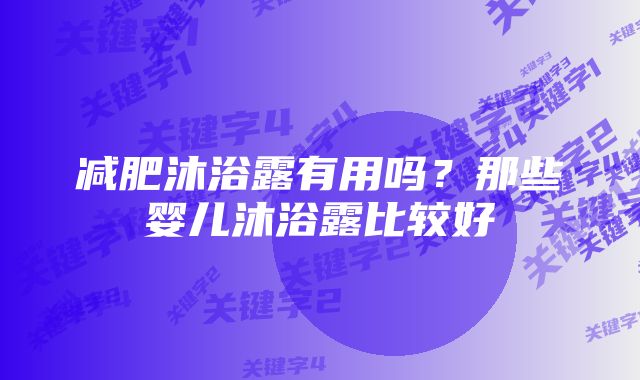 减肥沐浴露有用吗？那些婴儿沐浴露比较好