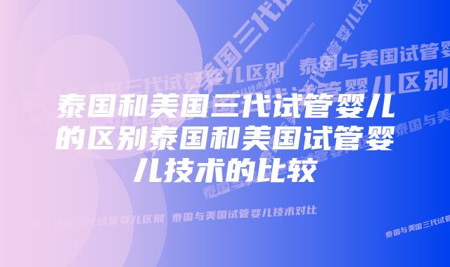 泰国和美国三代试管婴儿的区别泰国和美国试管婴儿技术的比较