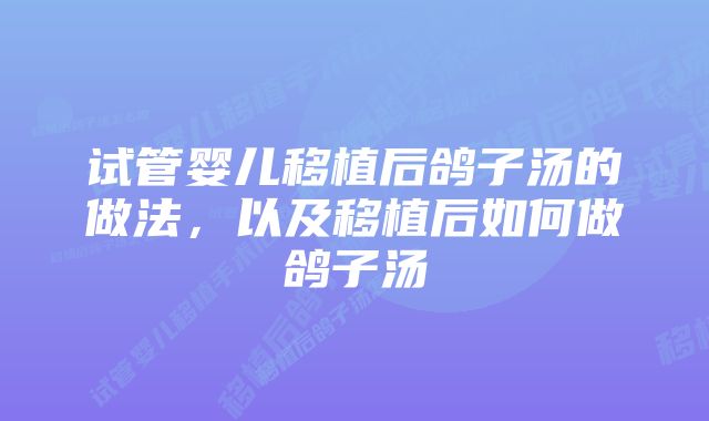 试管婴儿移植后鸽子汤的做法，以及移植后如何做鸽子汤