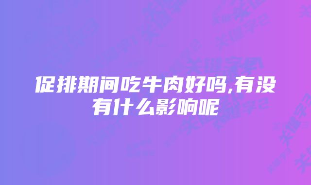 促排期间吃牛肉好吗,有没有什么影响呢