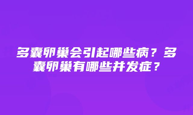 多囊卵巢会引起哪些病？多囊卵巢有哪些并发症？