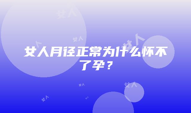 女人月径正常为什么怀不了孕？