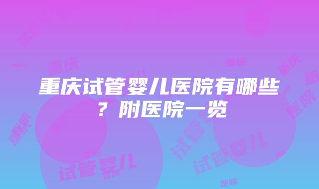 重庆试管婴儿医院有哪些？附医院一览