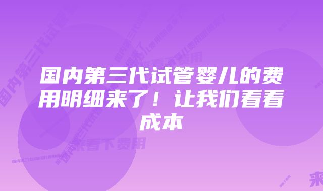 国内第三代试管婴儿的费用明细来了！让我们看看成本