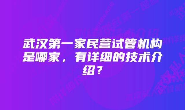 武汉第一家民营试管机构是哪家，有详细的技术介绍？