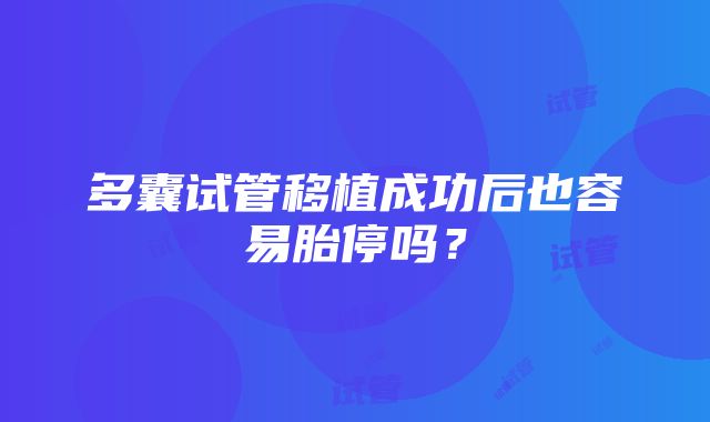 多囊试管移植成功后也容易胎停吗？