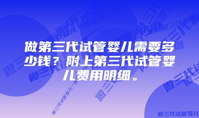 做第三代试管婴儿需要多少钱？附上第三代试管婴儿费用明细。