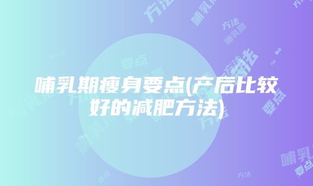 哺乳期瘦身要点(产后比较好的减肥方法)