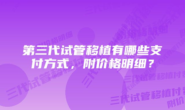 第三代试管移植有哪些支付方式，附价格明细？