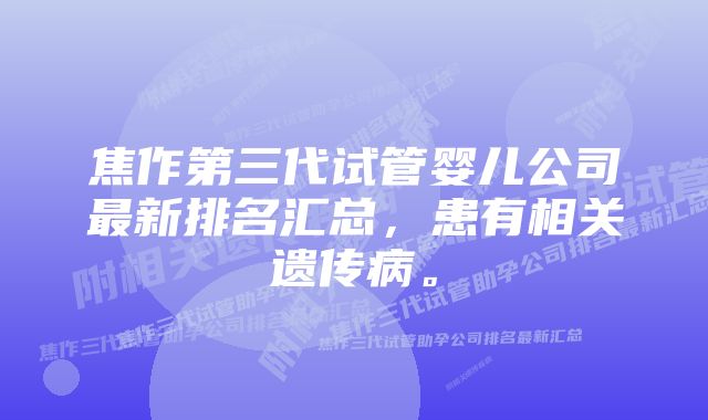 焦作第三代试管婴儿公司最新排名汇总，患有相关遗传病。