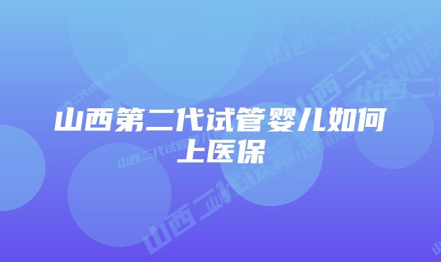 山西第二代试管婴儿如何上医保